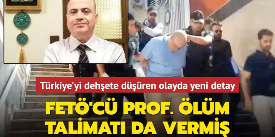 FETÖ'cü prof. ölüm talimatı da vermiş