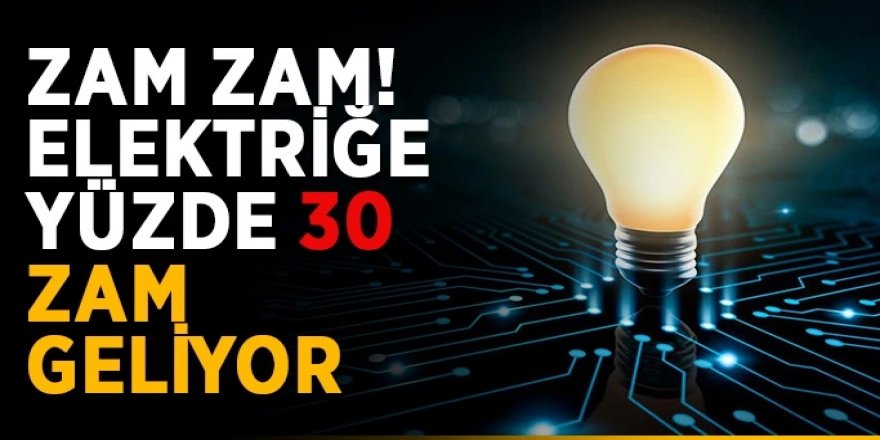 Elektriğe Yüzde 30 Zam Geliyor!