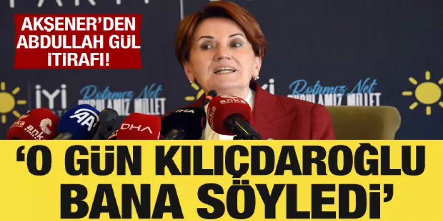 Akşener'den Abdullah Gül açıklaması