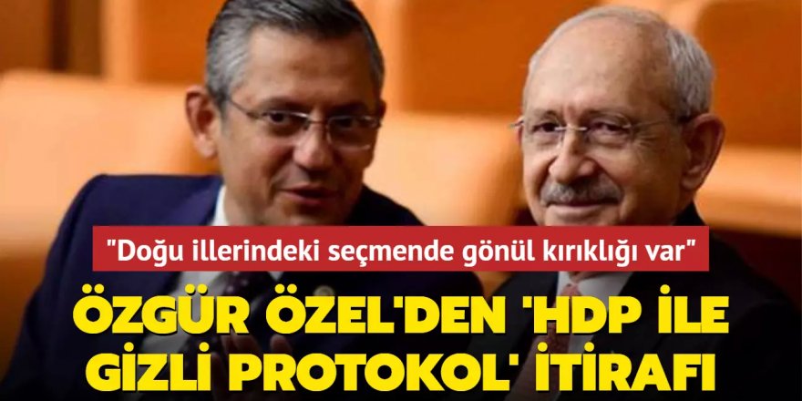 Özgür Özel'den 'HDP ile Gizli Protokol' itirafı