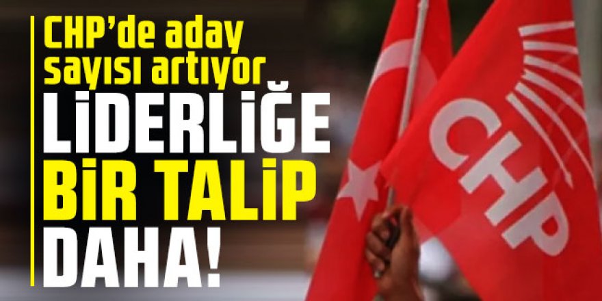 CHP'de Genel Başkanlığa bir talip daha çıktı!