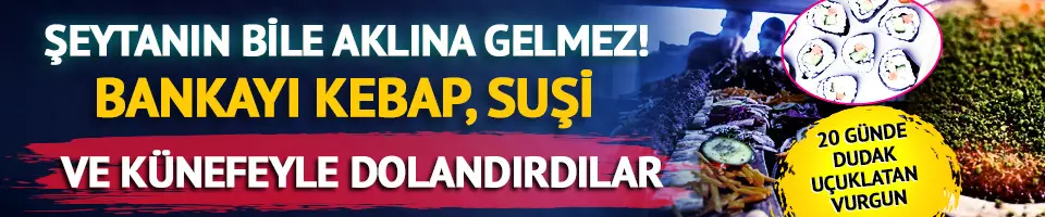 Bankayı kebap, suşi ve künefeyle dolandırdılar