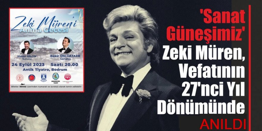 “SANAT GÜNEŞİ” ZEKİ MÜREN, VEFATININ 27’NCİ YIL DÖNÜMÜNDE BODRUM’DA ANILDI