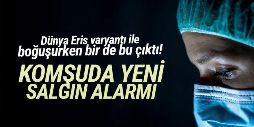 Komşuda yeni salgın alarmı