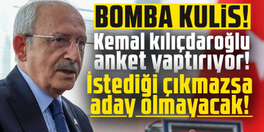 Kemal kılıçdaroğlu anket yaptırıyor! İstediği çıkmazsa aday olmayacak!