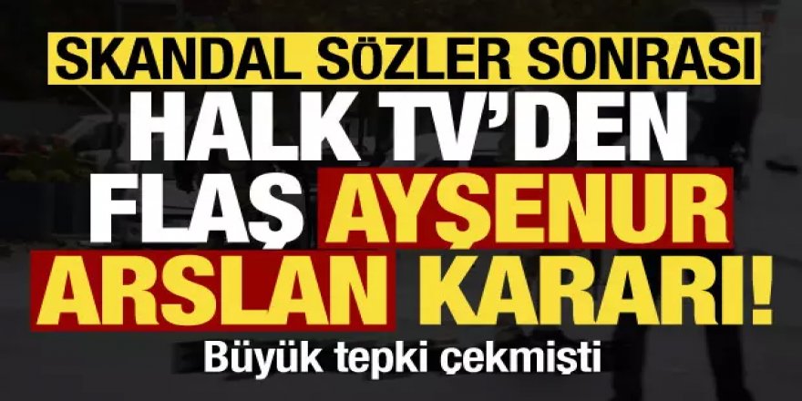 Skandal sözler sonrası, Halk TV'den flaş Ayşenur Arslan kararı