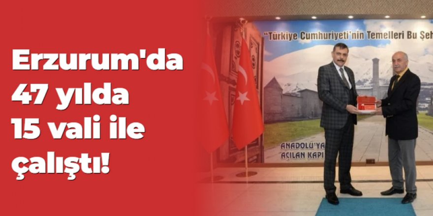 Erzurum'da 47 yılda 15 vali ile çalıştı