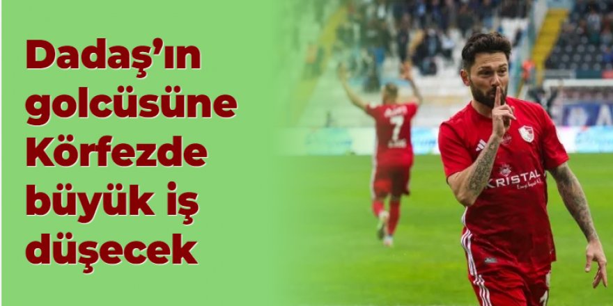 Erzurumspor FK: Dadaş'ın golcüsüne Körfezde büyük iş düşecek