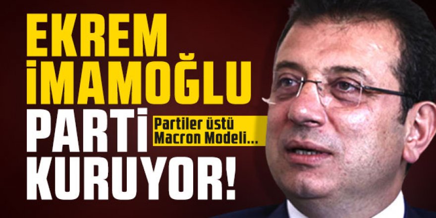 Ekrem İmamoğlu yeni parti kuruyor!