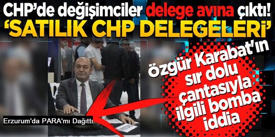 CHP’de değişimciler delege avına çıktı! Erzurum'da para mı dağıttılar