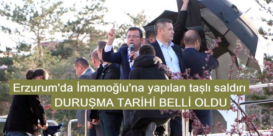 Erzurum'da İmamoğlu'na yapılan taşlı saldırı: İşte duruşma tarihi