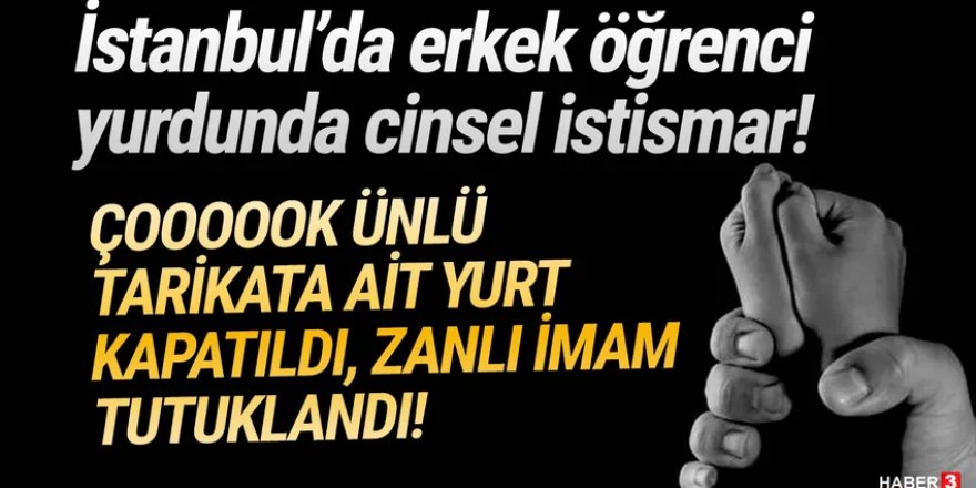 İstanbul'da tarikatın öğrenci yurdunda erkek öğrenciye cinsel istismar