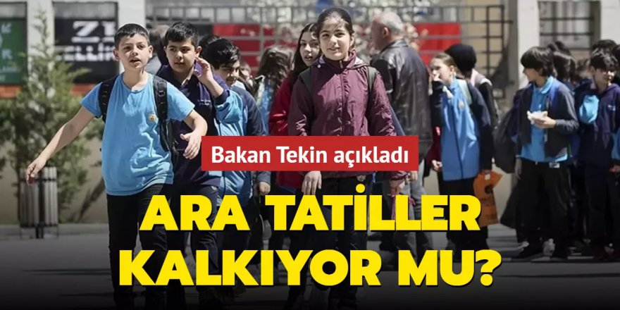 Ara tatiller kalkıyor mu? Bakan Tekin açıkladı