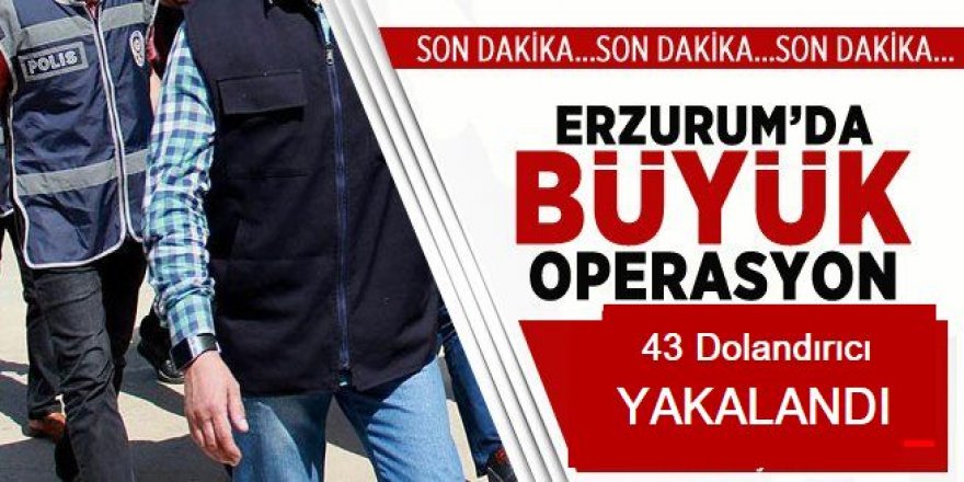 Erzurum'da büyük dolandırıcılık operasyonu!