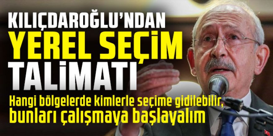 Kılıçdaroğlu'ndan milletvekillerine yerel seçim talimatı!