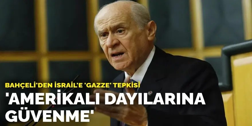 Bahçeli'den İsrail'e 'Gazze' tepkisi