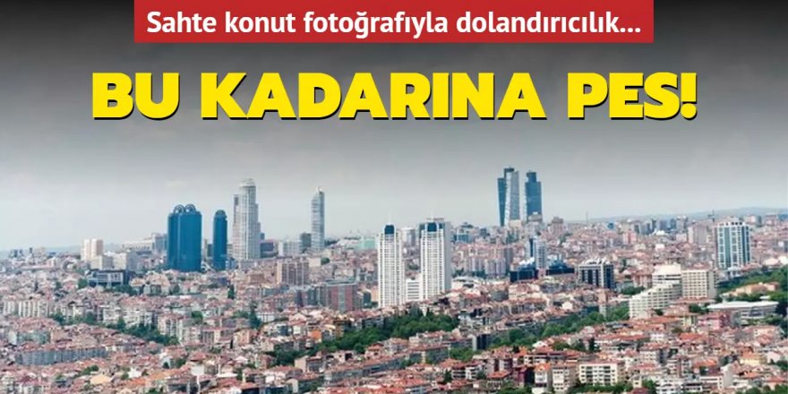 Sahte konut fotoğrafıyla dolandırıcılık...