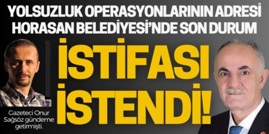 Horasan Belediyesinde yolsuzluk depremi: Başkanın istifası istendi