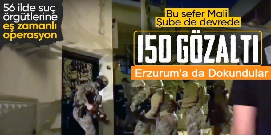 150 çete üyesi yakalandı. Erzurum'a da dokundular