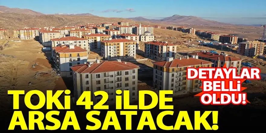 TOKİ Erzurum dahil 42 ilde 460 arsayı açık artırma ile satışa sundu