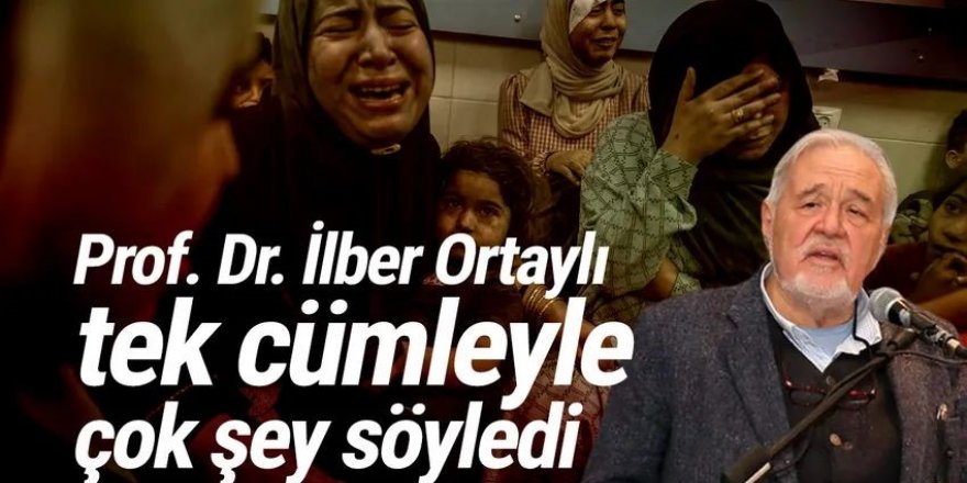 Prof. Dr. İlber Ortaylı'dan dikkat çeken Gazze çıkışı
