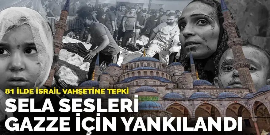 81 ilde sela sesleri Gazze için yükseldi