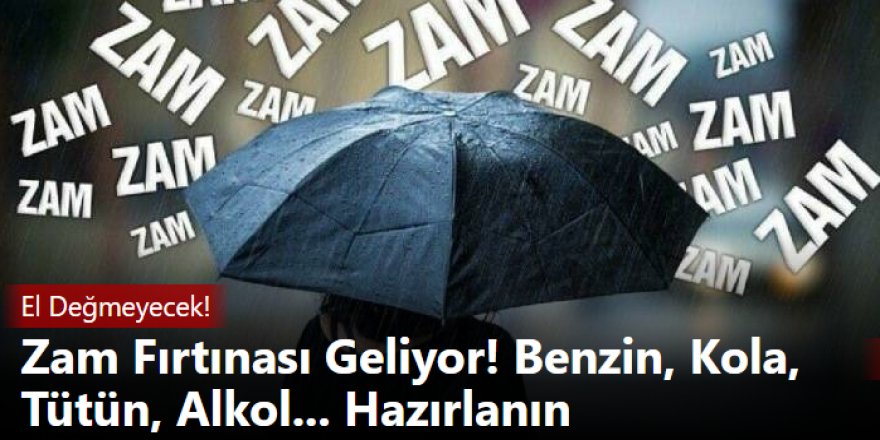 Zam Fırtınası Geliyor!