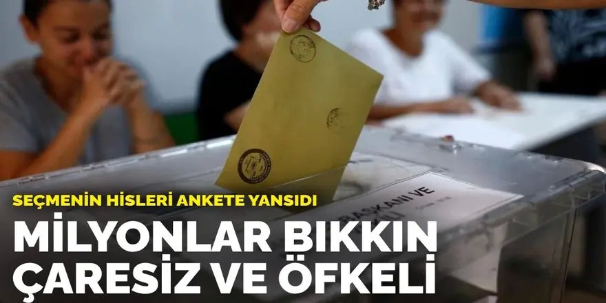 Seçmenin hisleri ankete yansıdı: Milyonlar bıkkın, çaresiz ve öfkeli