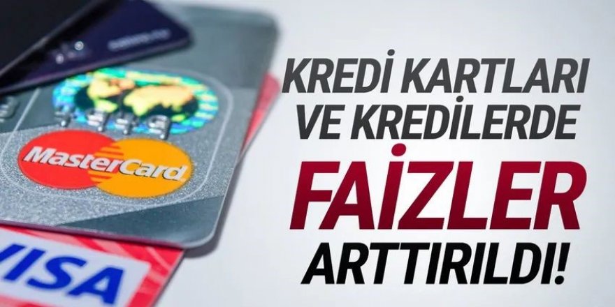 Kredi kartı ve kredilerin faizleri yeniden yükseldi