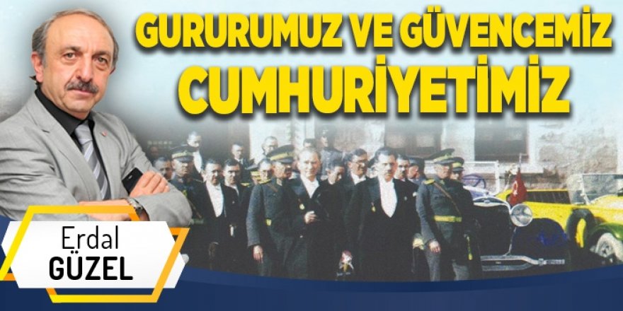 GURURUMUZ VE GÜVENCEMİZ CUMHURİYETİMİZ