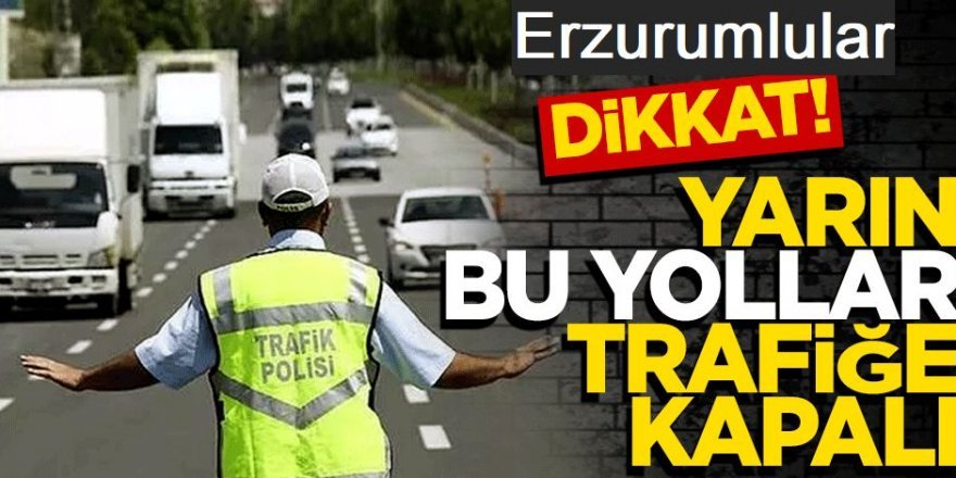 Erzurum'da bu yollar bugün ve yarın kapalı