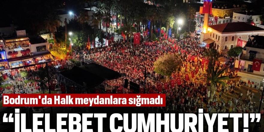 BODRUM’DA HALK MEYDANLARA SIĞMADI