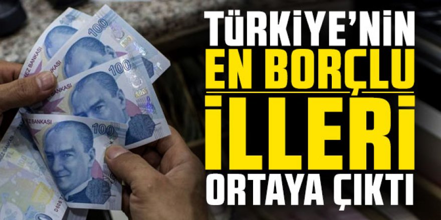 Türkiye'nin en borçlu illeri ortaya çıktı!