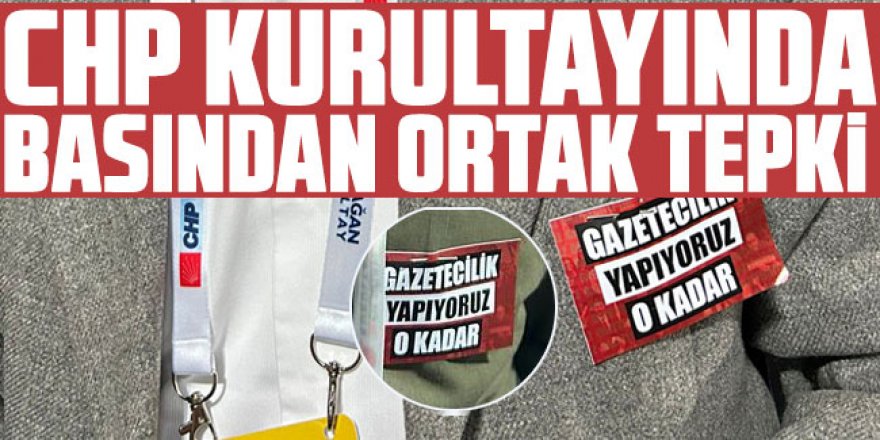 CHP Kurultayı'nda bütün gazeteciler yakalarına bunu taktı