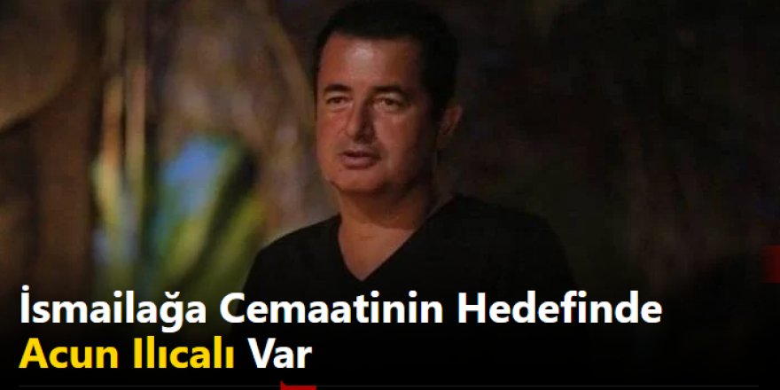 İsmailağa cemaatinin hedefinde Acun Ilıcalı var