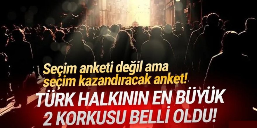 Türkiye'de vatandaşın en büyük 2 korkusu