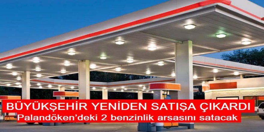 Büyükşehir Palandöken’deki 2 benzinlik arsasını satacak