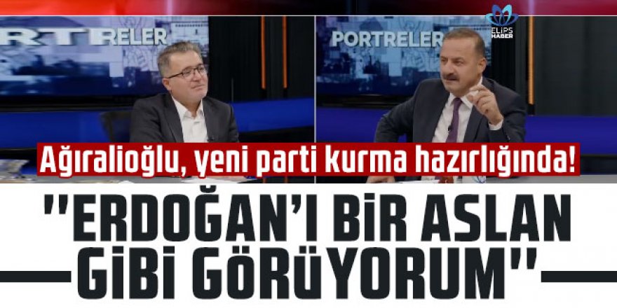 Yavuz Ağıralioğlu: ''Erdoğan'ı bir aslan gibi görüyorum''