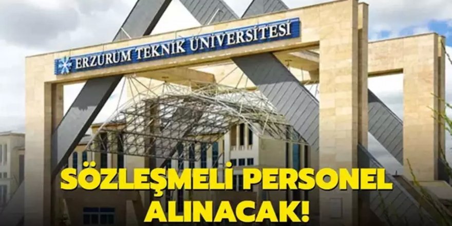 Erzurum Teknik Üniversitesi sözleşmeli personel alacak!