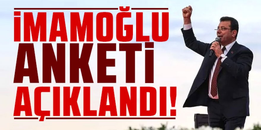 Merakla beklenen İstanbul ve İmamoğlu anketi açıklandı!