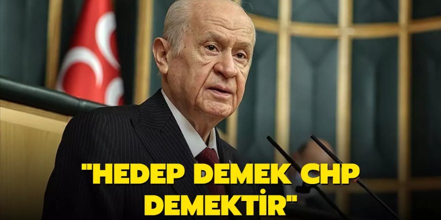 MHP Genel Başkanı Bahçeli: HEDEP demek CHP demektir