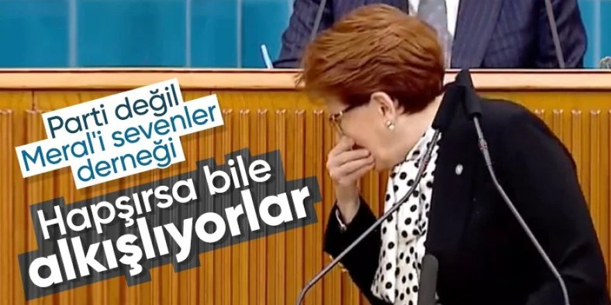 İyi Parti grubunda ilginç anlar! Meral Akşener hapşırdı, destekçileri alkışladı