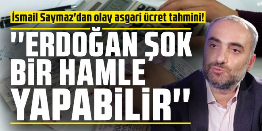 Saymaz'dan olay asgari ücret tahmini! ''Erdoğan şok bir hamle yapabilir''