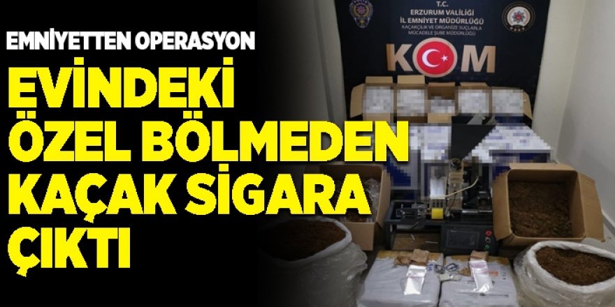 Erzurum'da Evindeki özel bölmeden kaçak sigara çıktı