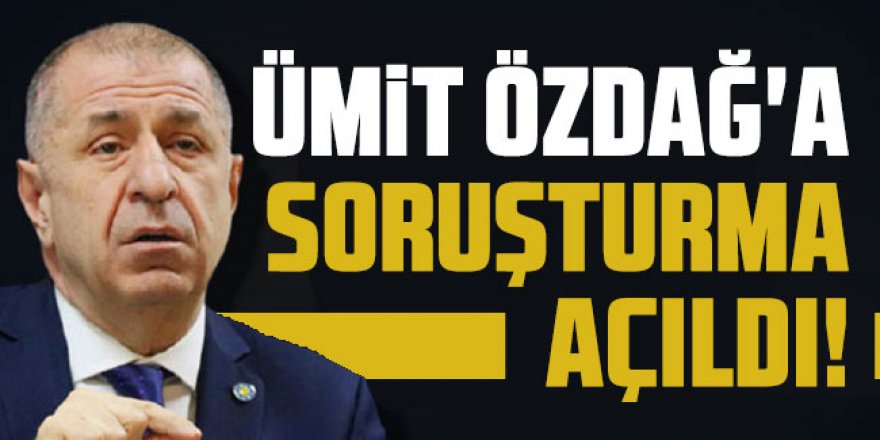 Ümit Özdağ'a soruşturma açıldı!