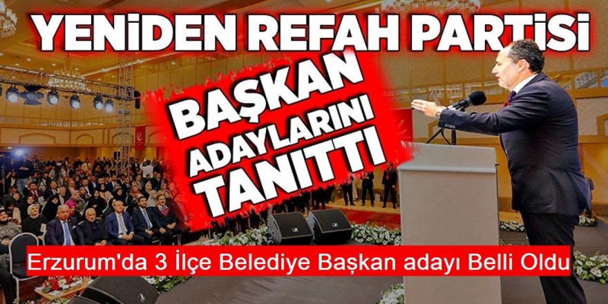 Yeniden Refah Partisi adaylarını tanıttı! İşte Erzurum'daki başkan adayları