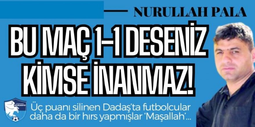 Bu maç 1-1 deseniz kimse inanmaz