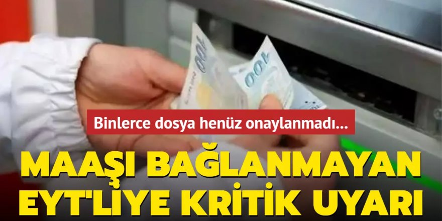 Maaşı bağlanmayan EYT'liye kritik uyarı