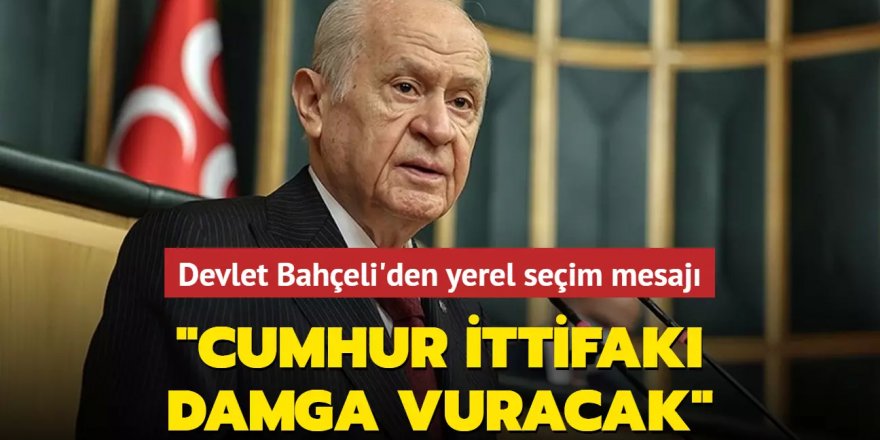 MHP Genel Başkanı Devlet Bahçeli'den yerel seçim mesajı