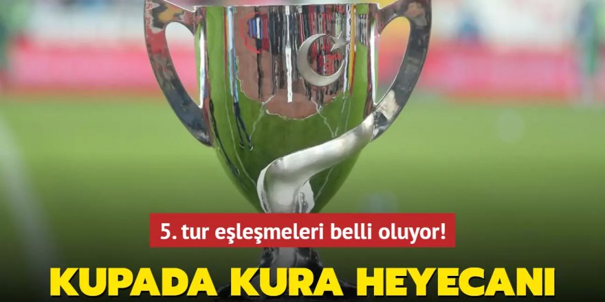 Ziraat Türkiye Kupası'nda kura heyecanı! 5. tur eşleşmeleri belli oluyor